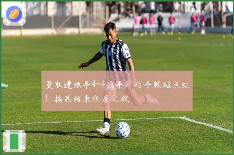 曼联遭绝平4-4战平，对手频逃点红！梅西结束印度之旅