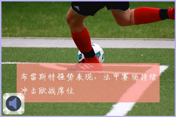 布雷斯特强势表现，法甲赛场持续冲击欧战席位
