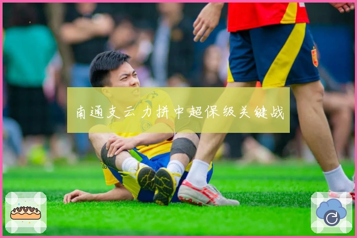 南通支云力拼中超保级关键战